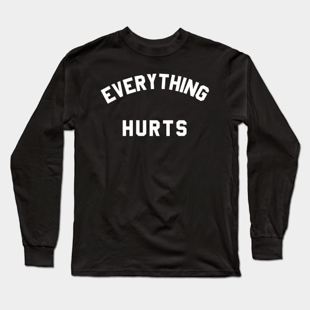 Everything Hurts Workout Long Sleeve T-Shirt by Flippin' Sweet Gear